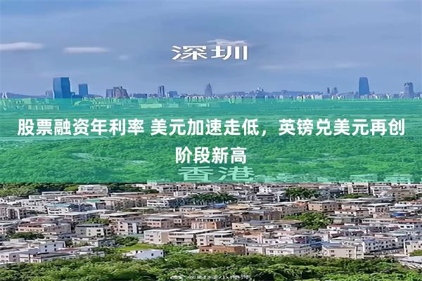 股票融资年利率 美元加速走低，英镑兑美元再创阶段新高