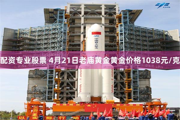 配资专业股票 4月21日老庙黄金黄金价格1038元/克