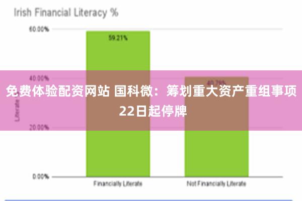 免费体验配资网站 国科微：筹划重大资产重组事项 22日起停牌